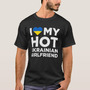 I Love My Hot Ukrainian Girlfriend Cute Ukraine Na T-Shirt