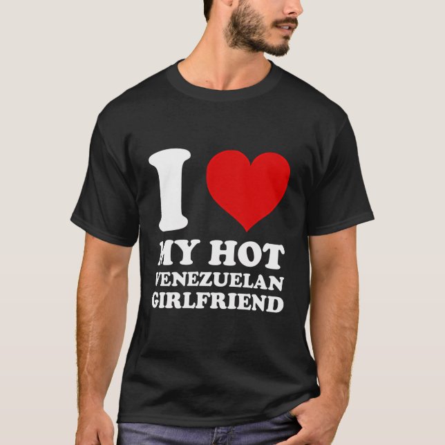 I Love My Hot Venezuelan Girlfriend I Heart My Ven T-Shirt (Front)