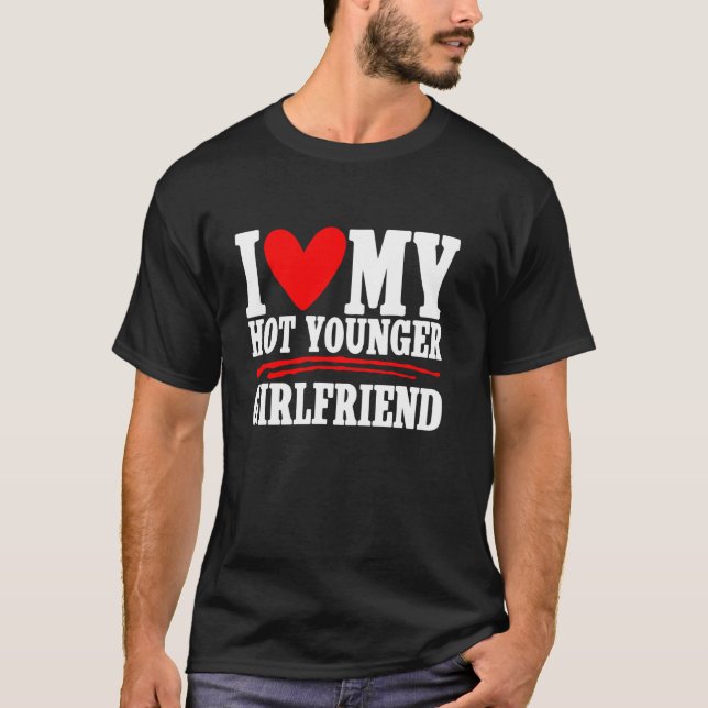 I Love My Hot Younger Girlfriend Couple Boyfriend T-Shirt (Front)