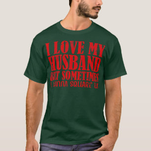 i love my husband but sometimes i wanna funny wife T-Shirt