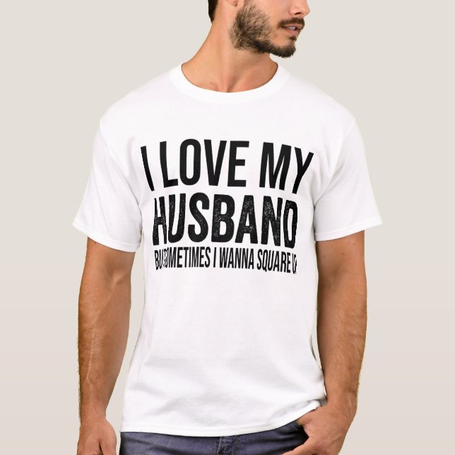 i love my husband but sometimes i wanna square up T-Shirt (Front)