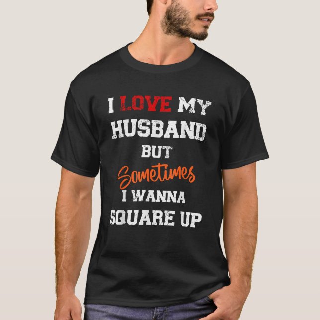 I Love My Husband But Sometimes I Wanna Square Up  T-Shirt (Front)