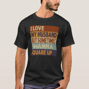 I Love My Husband But Sometimes I Wanna Square Up T-Shirt