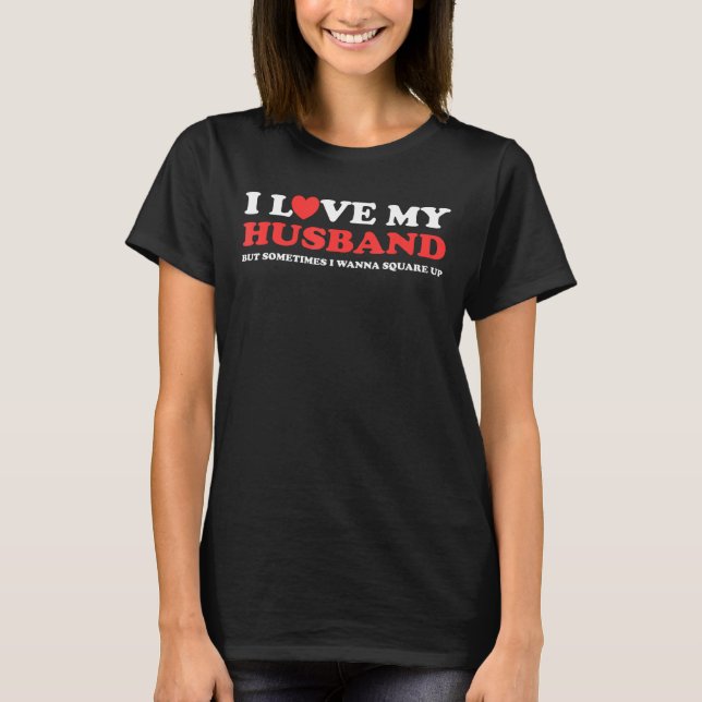 I Love My Husband But Sometimes I Wanna Square Up  T-Shirt (Front)