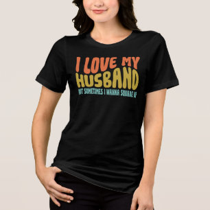 I Love My Husband But Sometimes I Wanna Square Up Tri-Blend Shirt