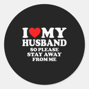 I Love My Husband I Love My Hot Husband So Stay Aw Classic Round Sticker