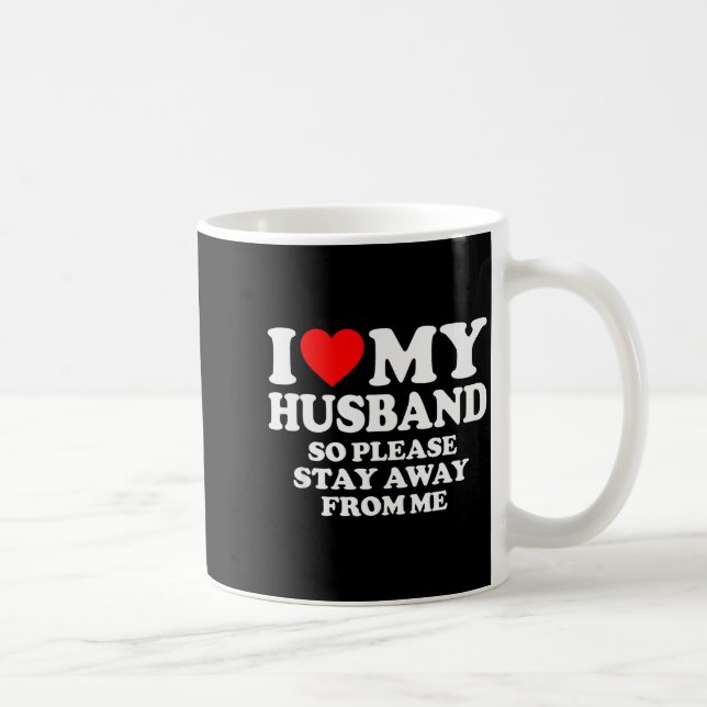 I Love My Husband I Love My Hot Husband So Stay Aw Coffee Mug (Right)