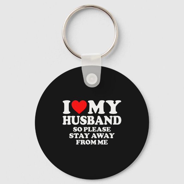 I Love My Husband I Love My Hot Husband So Stay Aw Key Ring (Front)