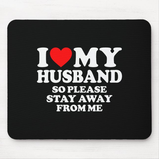 I Love My Husband I Love My Hot Husband So Stay Aw Mouse Mat (Front)