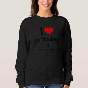 I Love My Husband & Maybe A Few Other Men Funny W Sweatshirt