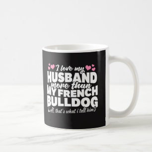 I Love My Husband More than My French Bulldog Coffee Mug