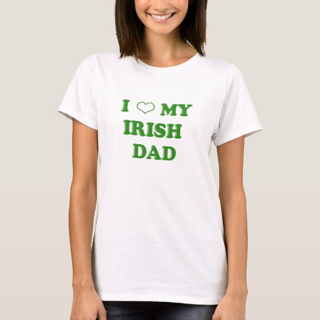 I Love My Irish Dad T-Shirt (Front)