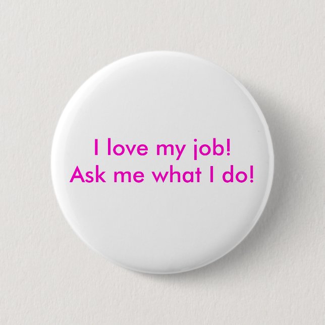I love my job!  Ask me what I do! 6 Cm Round Badge (Front)