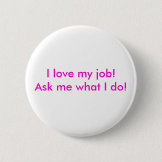 I love my job! Ask me what I do! 6 Cm Round Badge