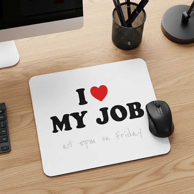 I Love My Job at 5pm on Friday - Office Humour Mouse Mat (Creator Uploaded)