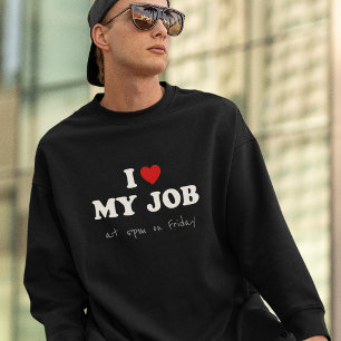 I Love My Job at 5pm on Friday - Office Humour Sweatshirt