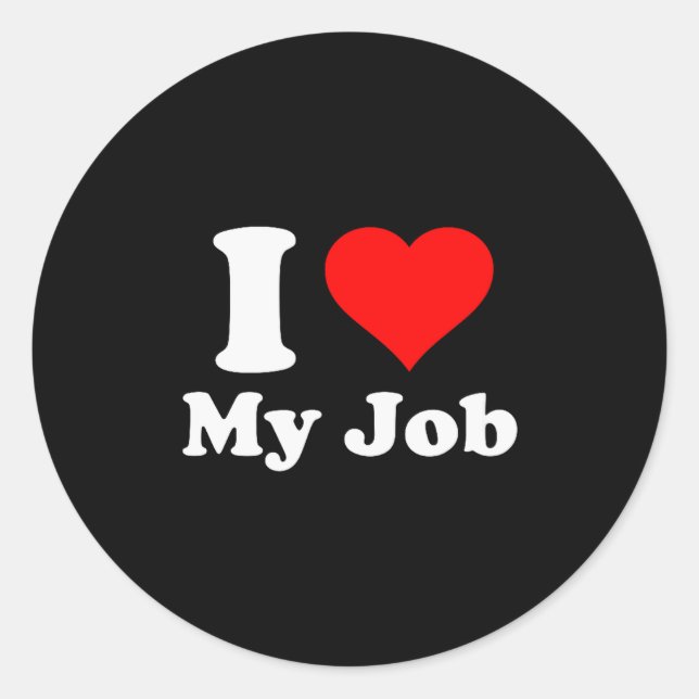 I Love My Job  Classic Round Sticker (Front)