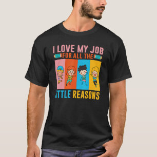 I Love My Job For All The Little Reasons Daycare T T-Shirt