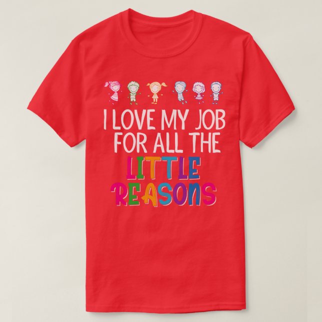 I Love My Job For All The Little Reasons Teacher  T-Shirt (Design Front)