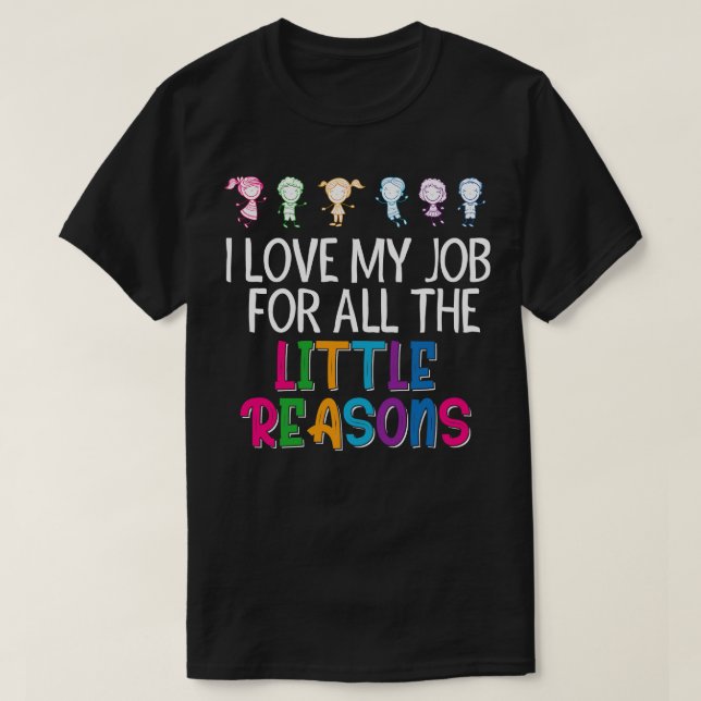 I Love My Job For All The Little Reasons Teacher  T-Shirt (Design Front)