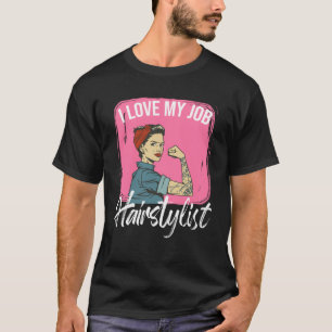 I Love My Job Hairstylist Scissors Hairstyle Haird T-Shirt