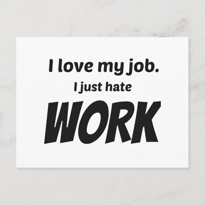 I Love My Job. I Just Hate Work Postcard | Zazzle.co.uk