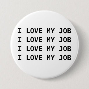 I LOVE MY JOB. I LOVE MY JOB.... 7.5 CM ROUND BADGE
