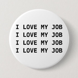 I LOVE MY JOB. I LOVE MY JOB.... 7.5 CM ROUND BADGE