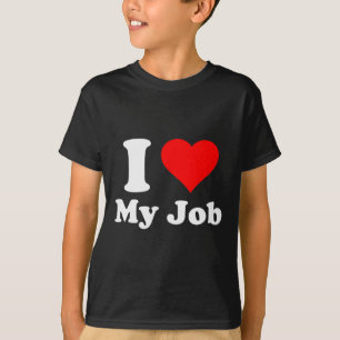 I Love My Job  T-Shirt