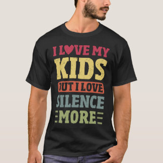 I Love My Kids But I Love Silence More Dad Funny T-Shirt