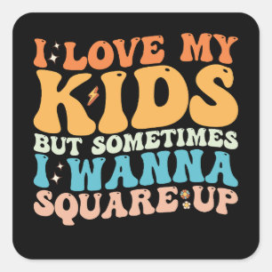 I Love My Kids But Sometimes I Wanna Square Up Square Sticker