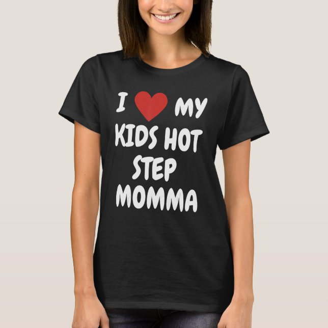 I Love My Kids Hot Step Momma  Loving Family Expre T-Shirt (Front)