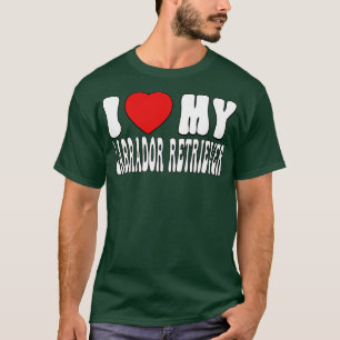 I love my Labrador Retriever Love Dog Owner Gift f T-Shirt