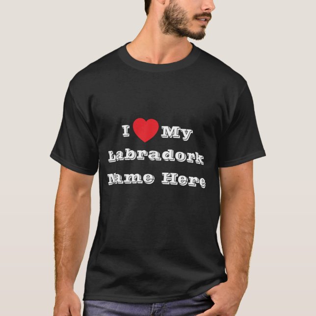 I ♥️ love My Labradork Name Here T-Shirt (Front)