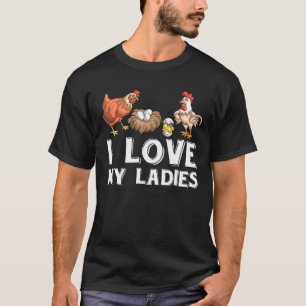 I Love My Ladies Bird Farmer Hen Rooster Chicken T-Shirt