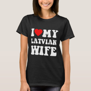 I Love My Latvian Wife Funny For Men Women T-Shirt