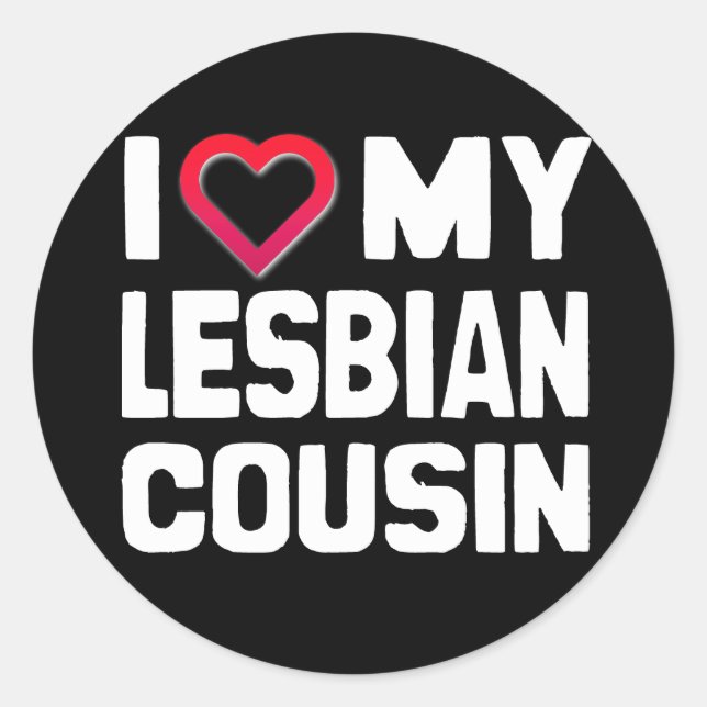 I LOVE MY LESBIAN COUSIN - -.png Classic Round Sticker (Front)