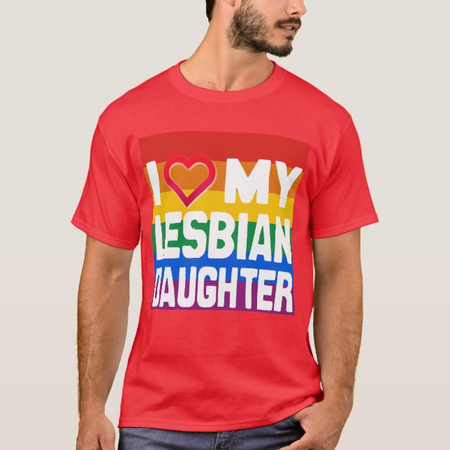 I LOVE MY LESBIAN DAUGHTER - -.png T-Shirt (Front)