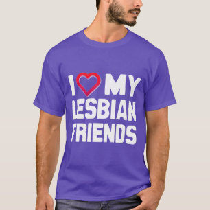 I LOVE MY LESBIAN FRIENDS - -.png T-Shirt