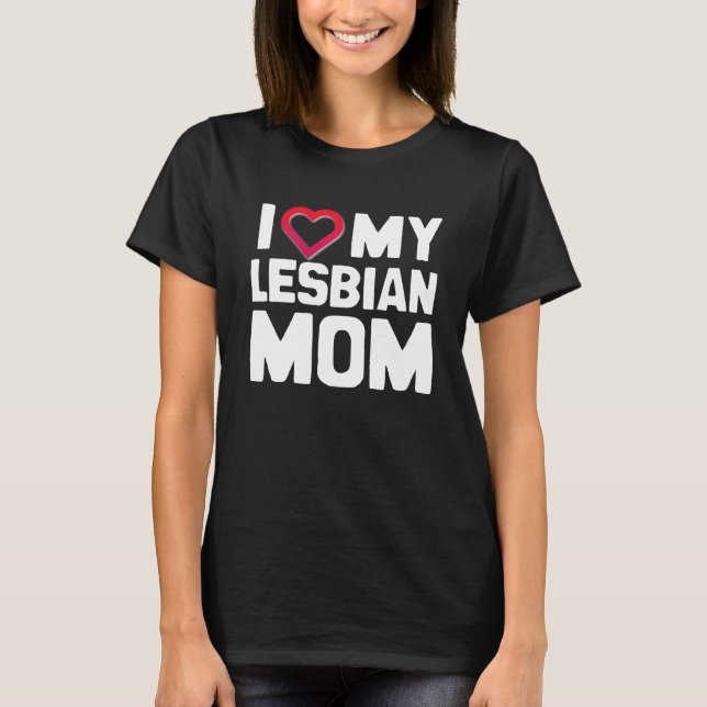 I LOVE MY LESBIAN MOM T-Shirt (Front)