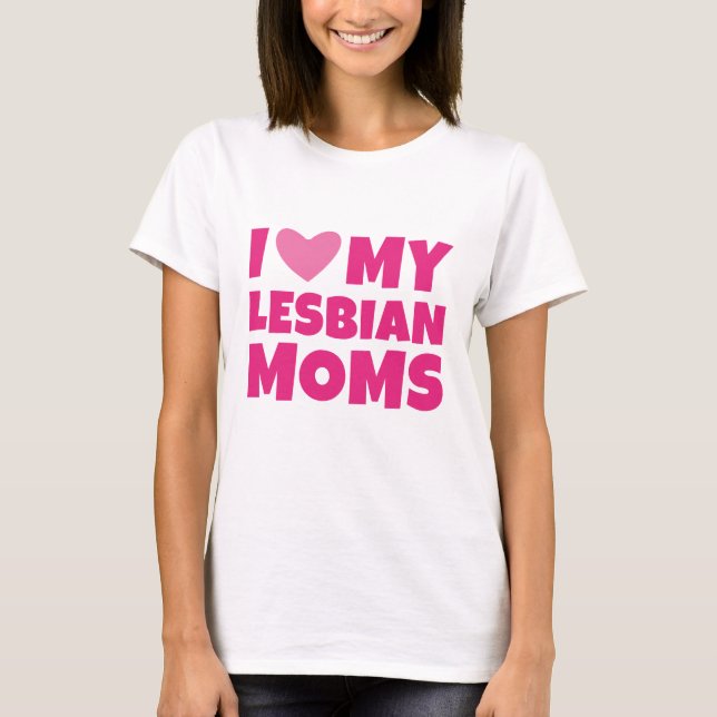 I Love My Lesbian Moms T-Shirt (Front)