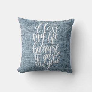 I Love My Life Because It Gave Me You Cushion