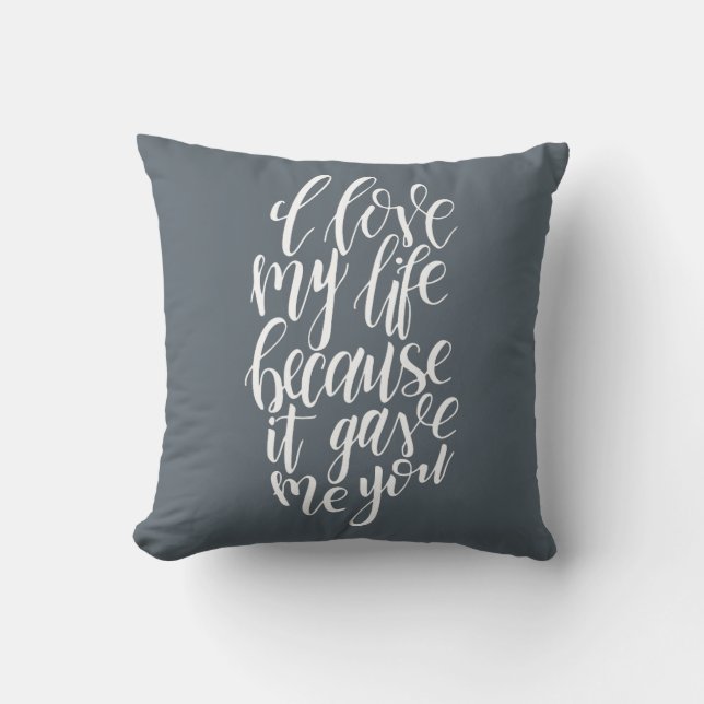 I Love My Life Because It Gave Me You Cushion (Front)