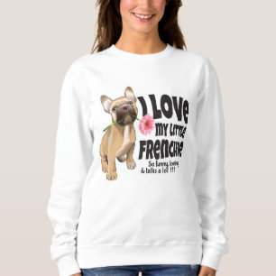 I love my little Frenchie - French bulldog Sweatshirt