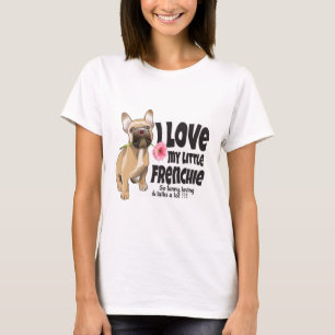 I love my little Frenchie - French bulldog T-Shirt