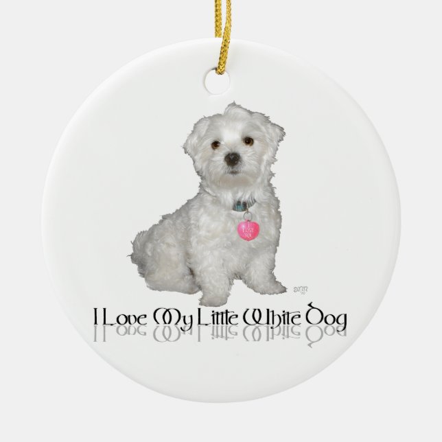 I Love My Little White Dog - Maltese ! Ceramic Tree Decoration (Front)