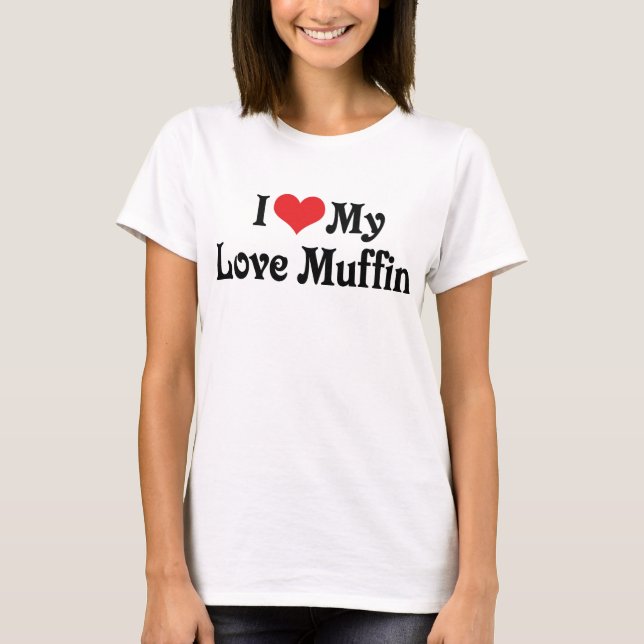 I Love My Love Muffin T-Shirt (Front)