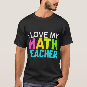 I Love  my Math Teacher  T-Shirt