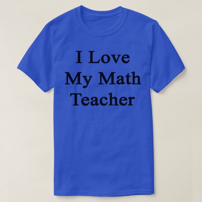 I Love My Math Teacher  T-Shirt (Design Front)