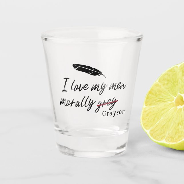 I love my men morally grey (Grayson) Shot Glass (Front)